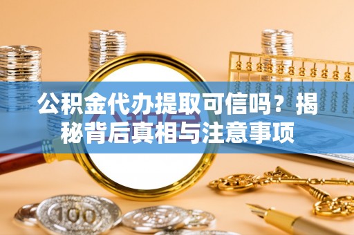 通霄公积金代办提取可信吗？揭秘背后真相与注意事项