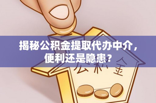 通霄揭秘公积金提取代办中介，便利还是隐患？