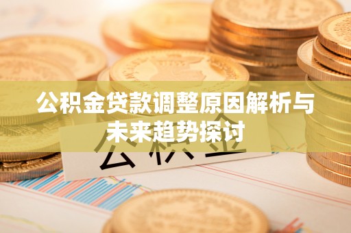 通霄公积金贷款调整原因解析与未来趋势探讨