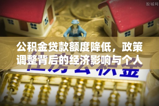 通霄公积金贷款额度降低，政策调整背后的经济影响与个人应对策略