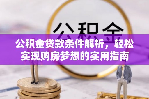 通霄公积金贷款条件解析，轻松实现购房梦想的实用指南
