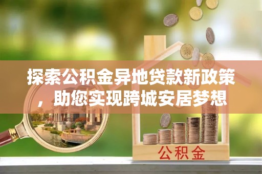 通霄探索公积金异地贷款新政策，助您实现跨城安居梦想