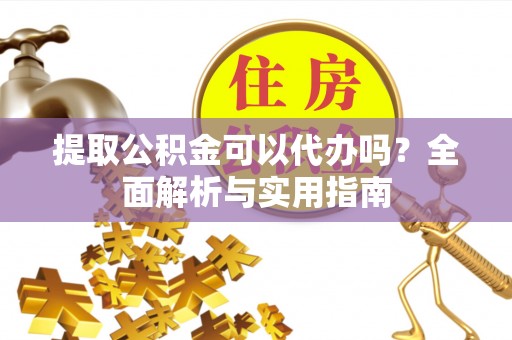 通霄提取公积金可以代办吗？全面解析与实用指南