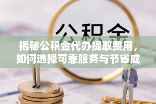 通霄揭秘公积金代办提取费用，如何选择可靠服务与节省成本