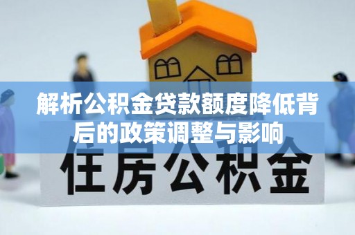 通霄解析公积金贷款额度降低背后的政策调整与影响