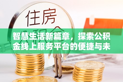 通霄智慧生活新篇章，探索公积金线上服务平台的便捷与未来