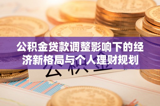 通霄公积金贷款调整影响下的经济新格局与个人理财规划