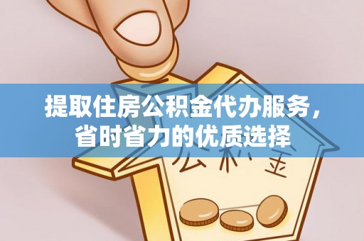 通霄提取住房公积金代办服务，省时省力的优质选择