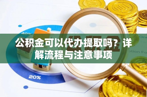 通霄公积金可以代办提取吗？详解流程与注意事项