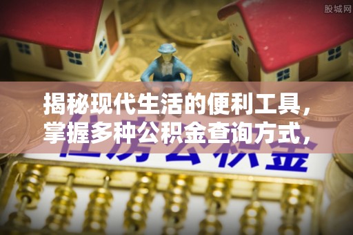 通霄揭秘现代生活的便利工具，掌握多种公积金查询方式，让财富管理更轻松