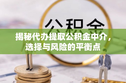 通霄揭秘代办提取公积金中介，选择与风险的平衡点