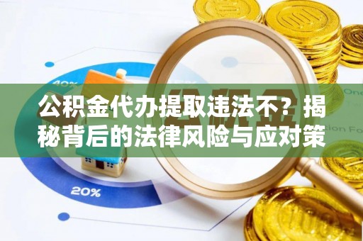 通霄公积金代办提取违法不？揭秘背后的法律风险与应对策略