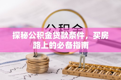 通霄探秘公积金贷款条件，买房路上的必备指南