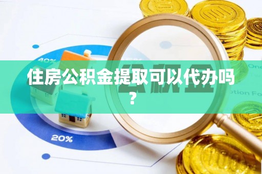 通霄住房公积金提取可以代办吗？